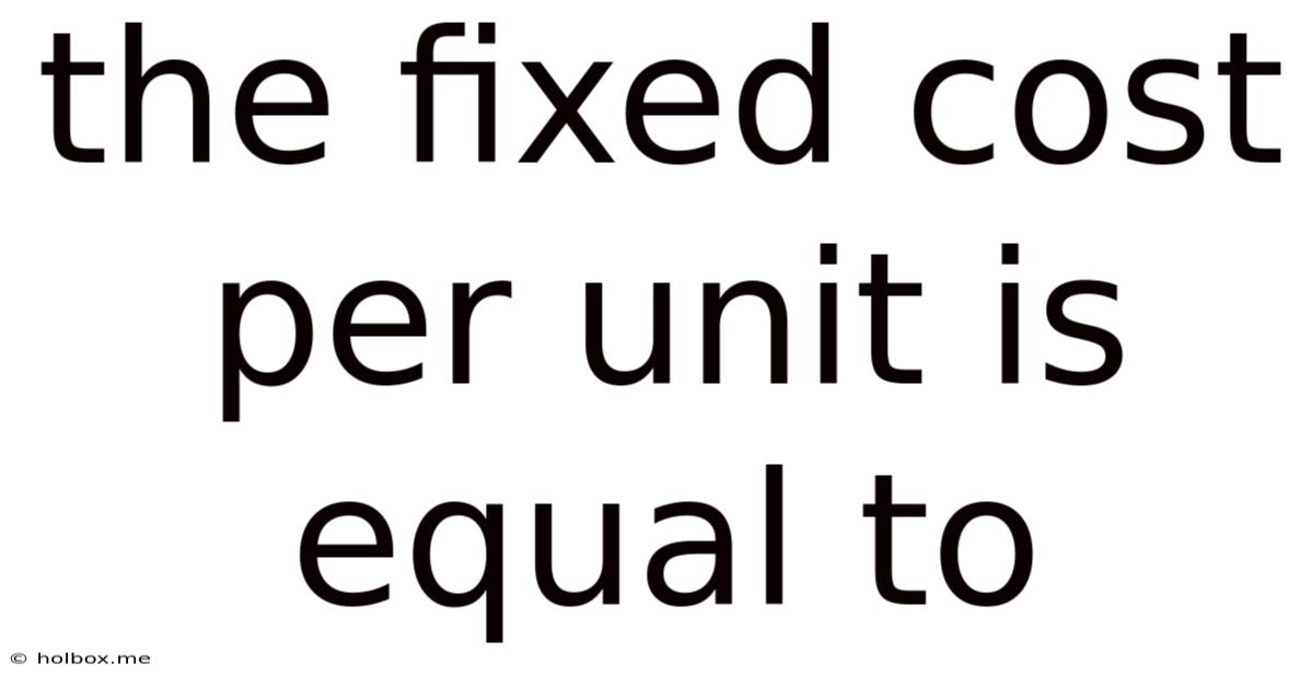 The Fixed Cost Per Unit Is Equal To