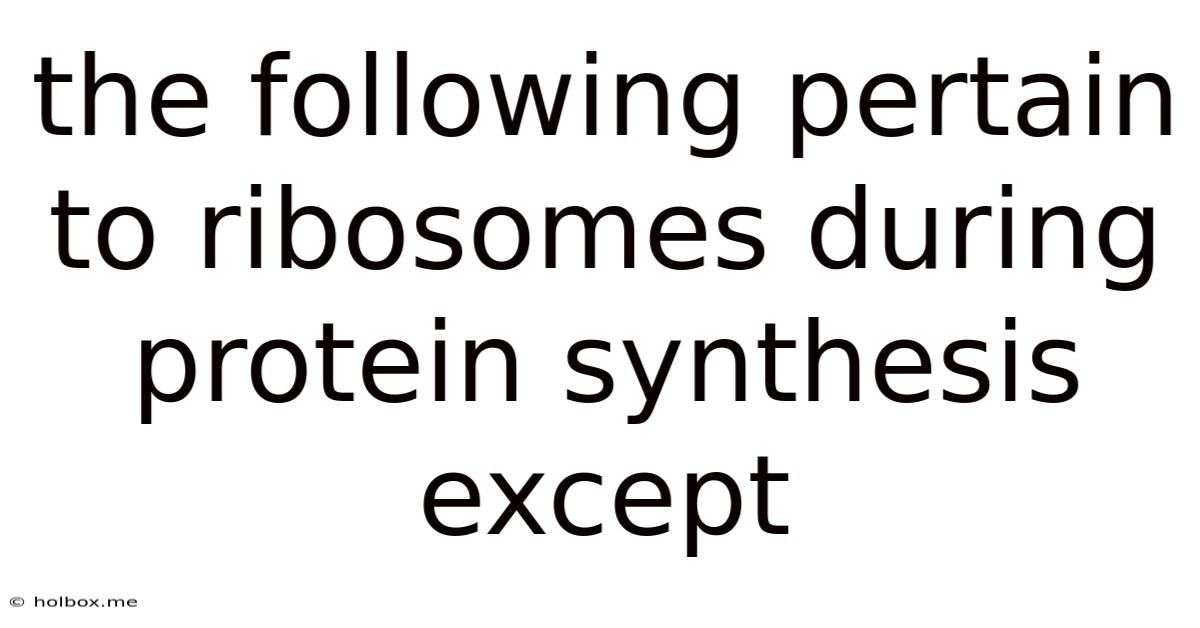 The Following Pertain To Ribosomes During Protein Synthesis Except