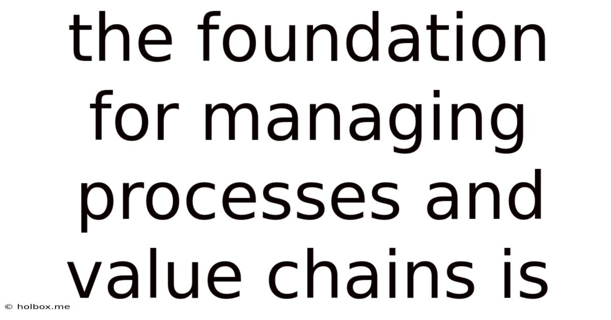 The Foundation For Managing Processes And Value Chains Is