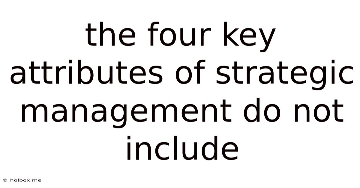 The Four Key Attributes Of Strategic Management Do Not Include