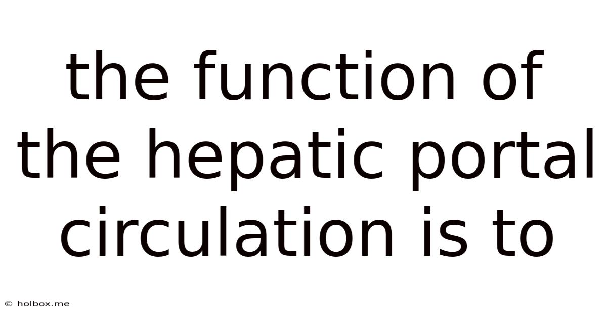 The Function Of The Hepatic Portal Circulation Is To