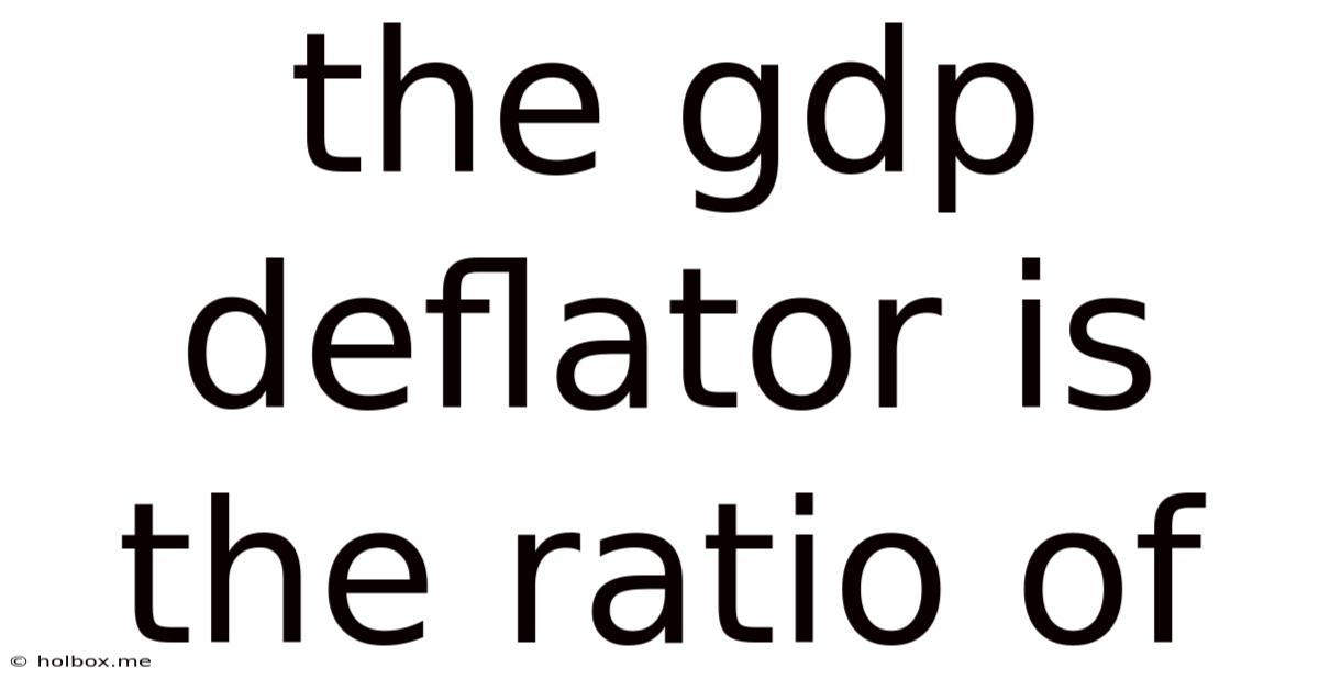 The Gdp Deflator Is The Ratio Of
