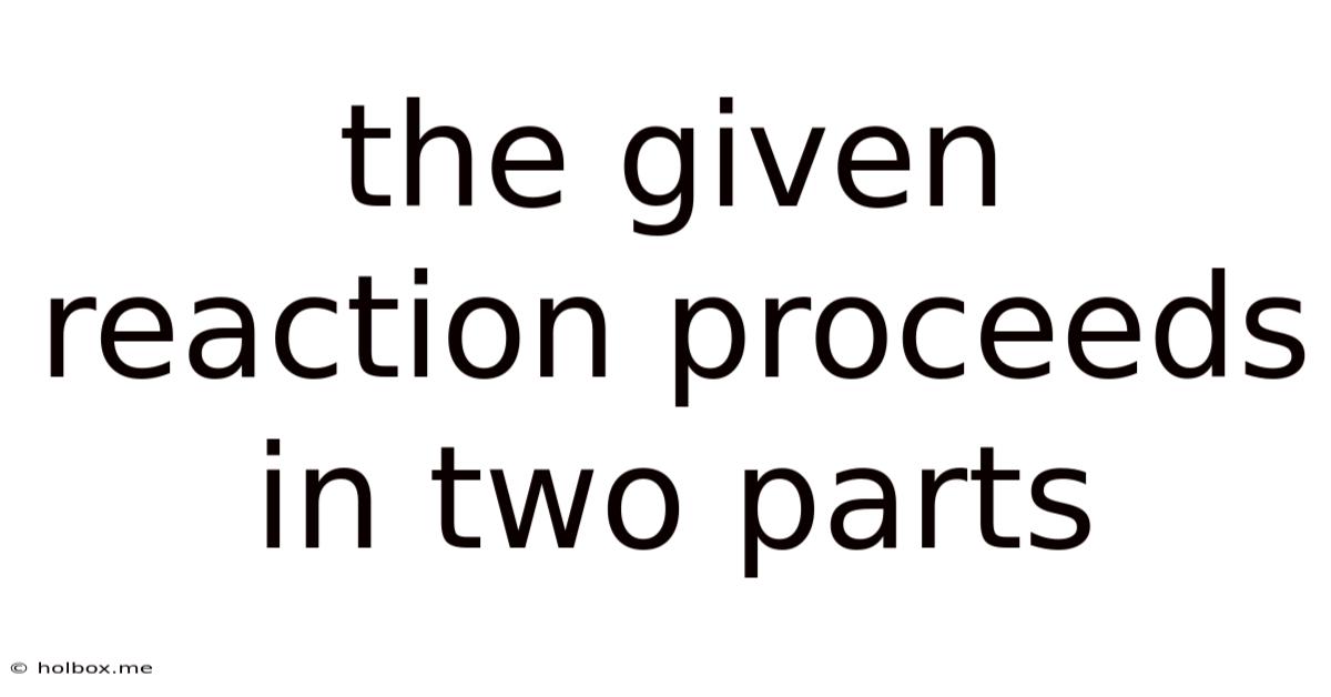 The Given Reaction Proceeds In Two Parts