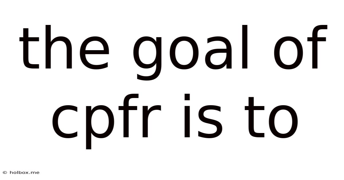 The Goal Of Cpfr Is To