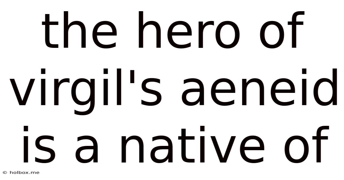 The Hero Of Virgil's Aeneid Is A Native Of