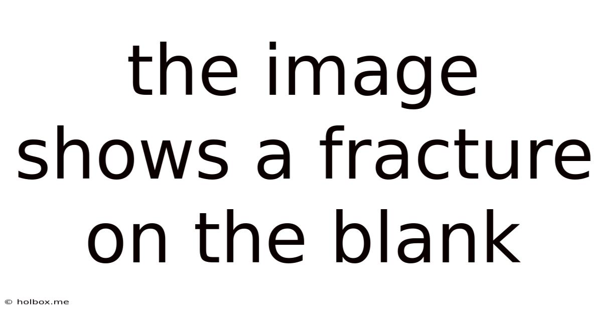 The Image Shows A Fracture On The Blank