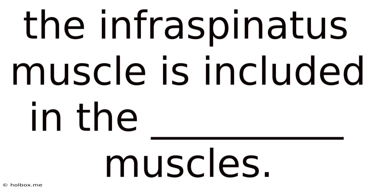 The Infraspinatus Muscle Is Included In The __________ Muscles.