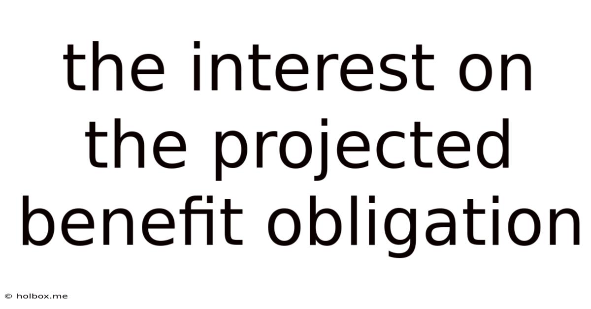 The Interest On The Projected Benefit Obligation