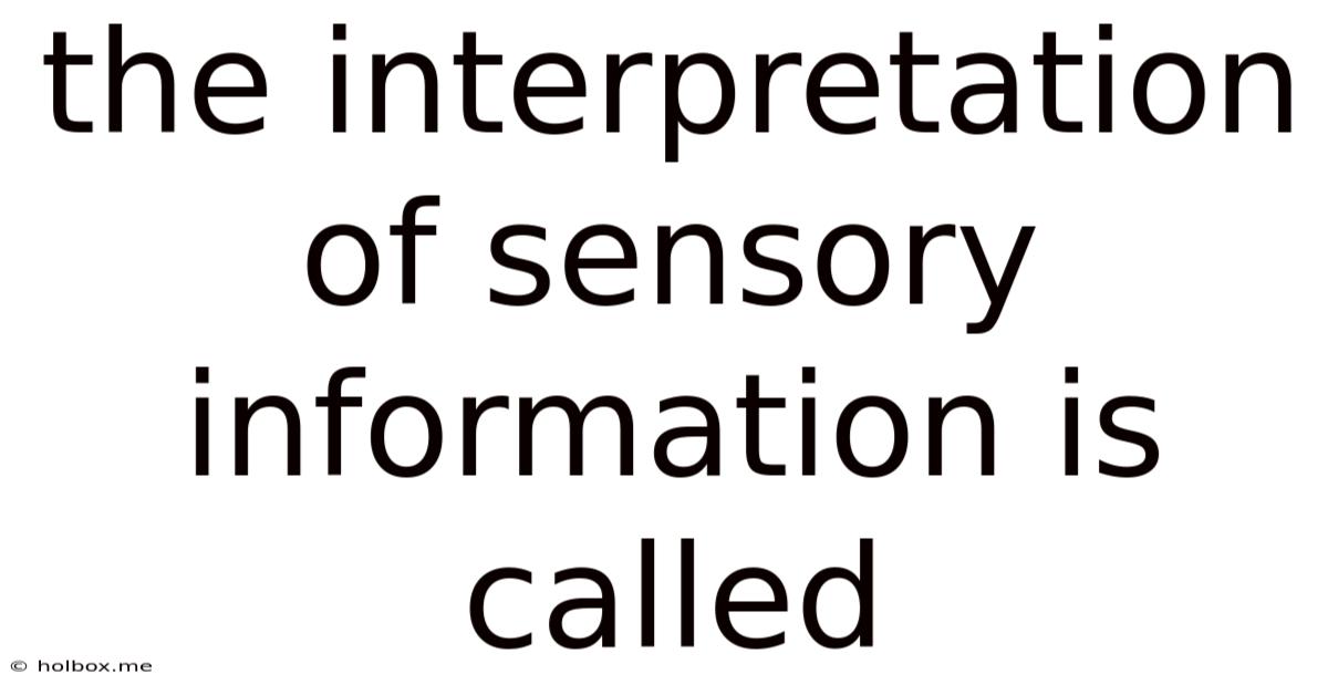 The Interpretation Of Sensory Information Is Called
