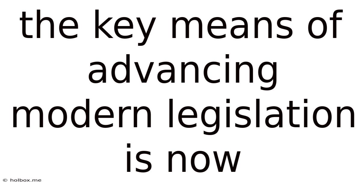 The Key Means Of Advancing Modern Legislation Is Now