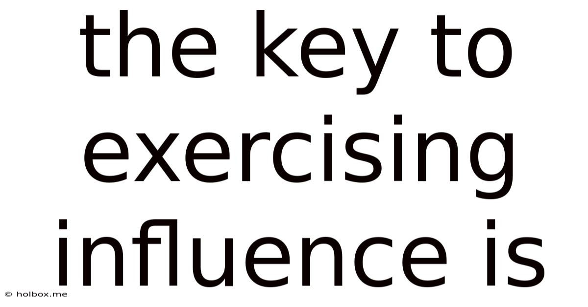 The Key To Exercising Influence Is