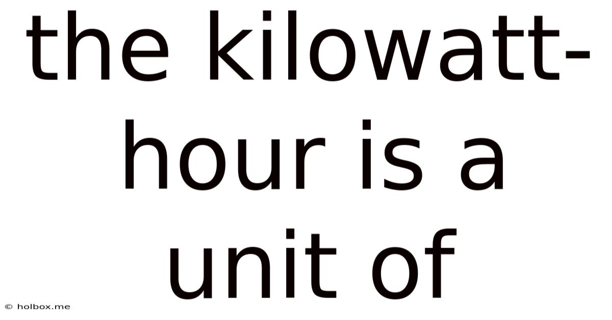The Kilowatt-hour Is A Unit Of