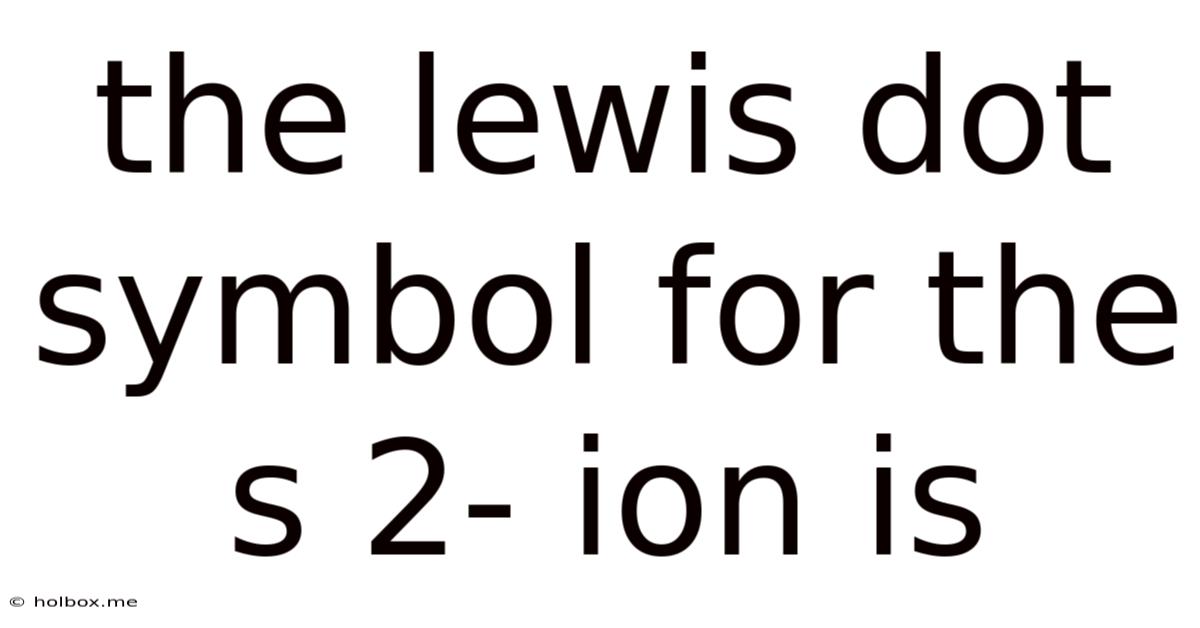 The Lewis Dot Symbol For The S 2- Ion Is