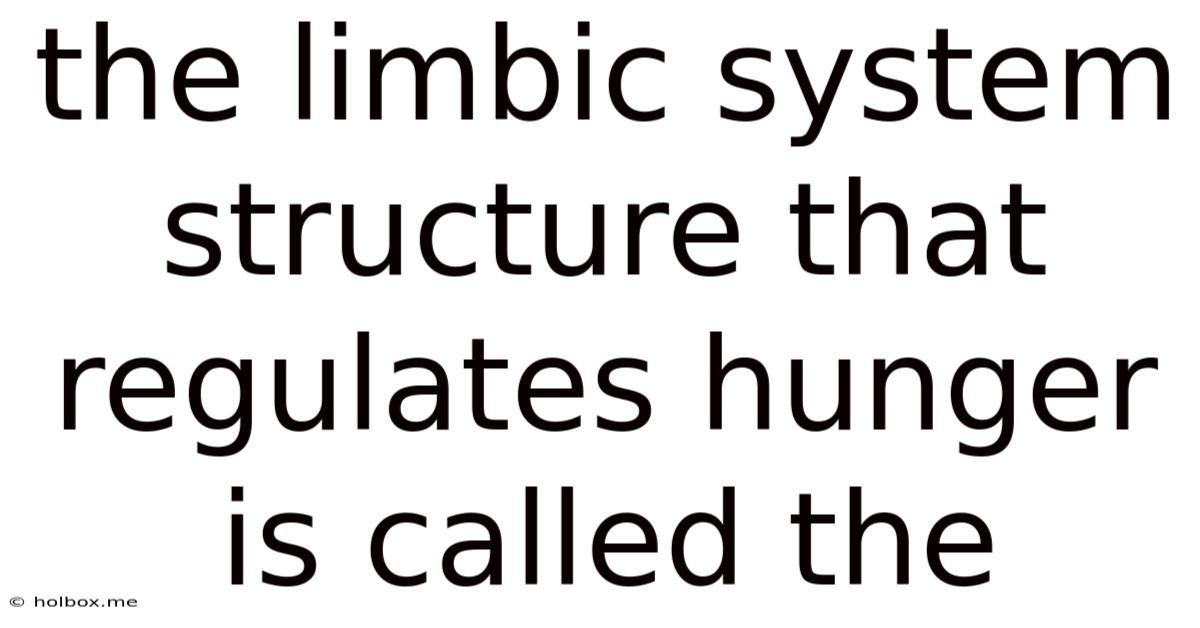 The Limbic System Structure That Regulates Hunger Is Called The
