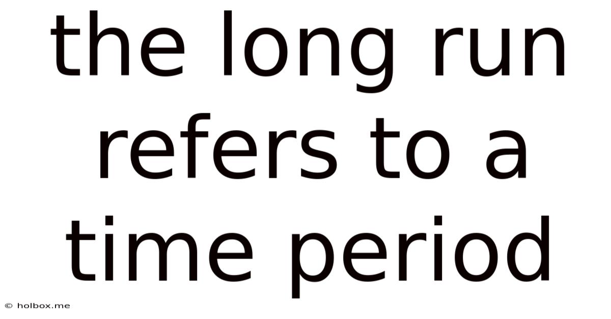 The Long Run Refers To A Time Period