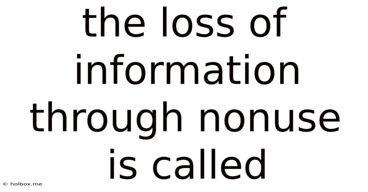 The Loss Of Information Through Nonuse Is Called