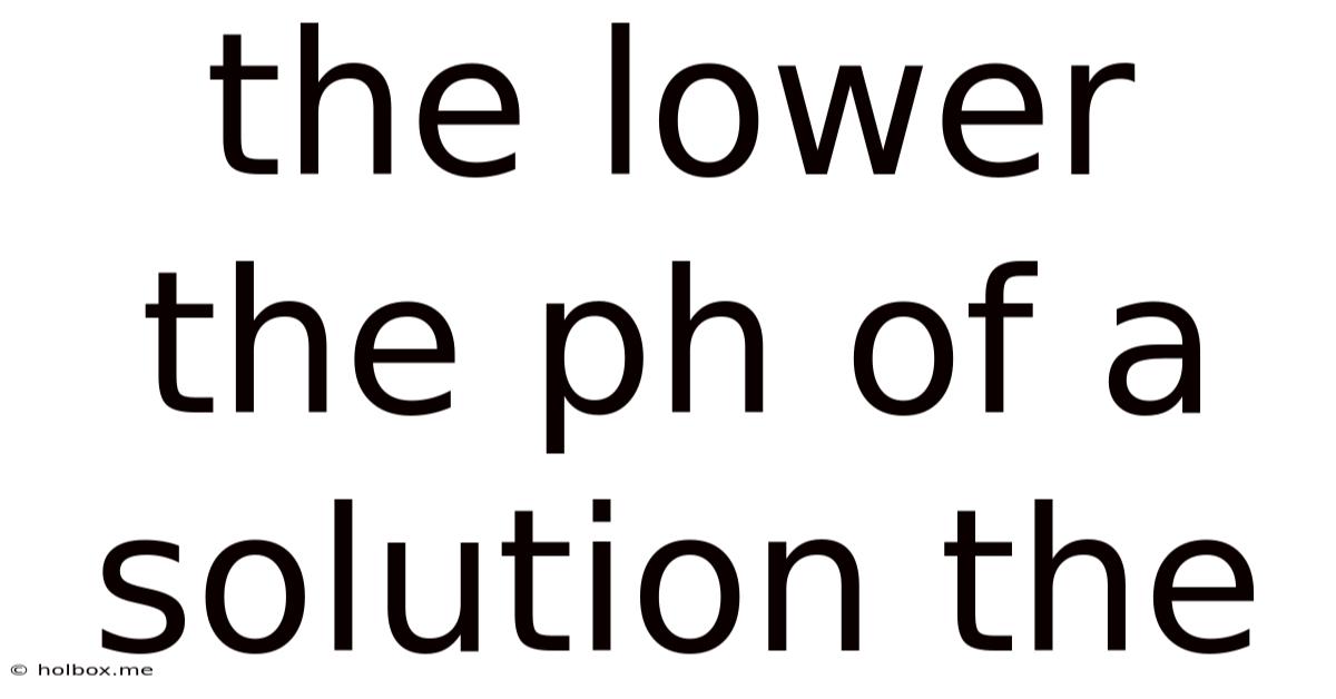 The Lower The Ph Of A Solution The