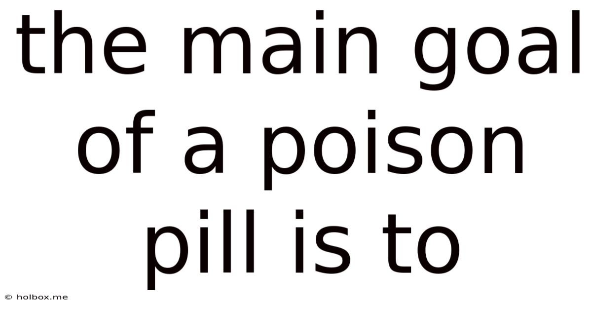 The Main Goal Of A Poison Pill Is To