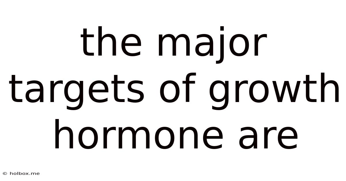 The Major Targets Of Growth Hormone Are