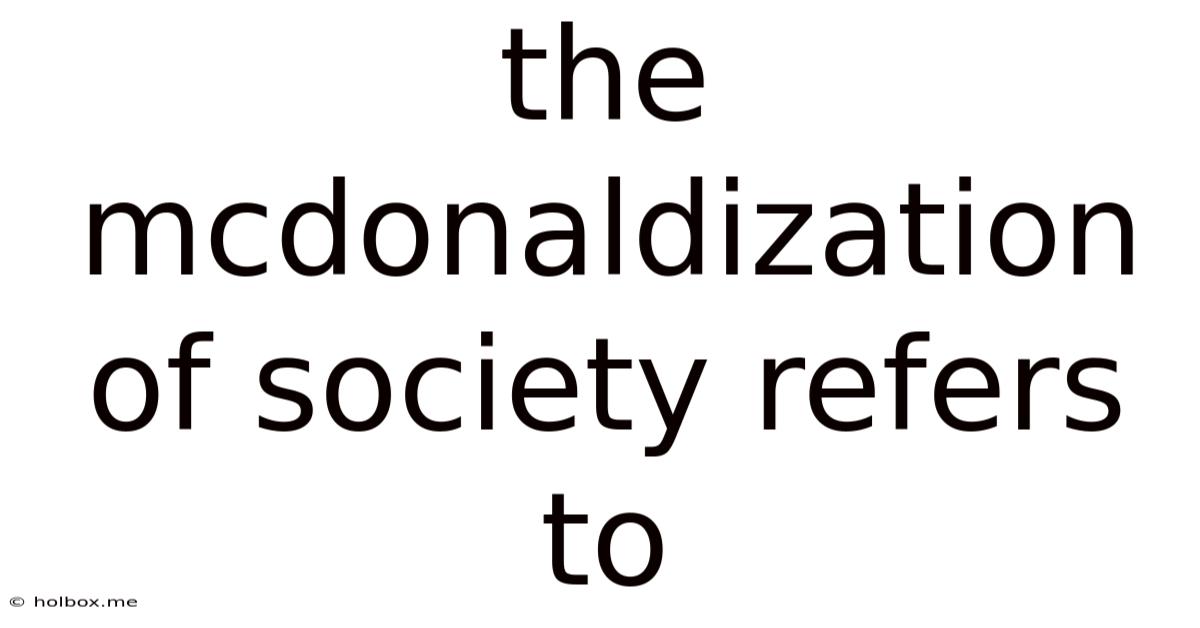 The Mcdonaldization Of Society Refers To
