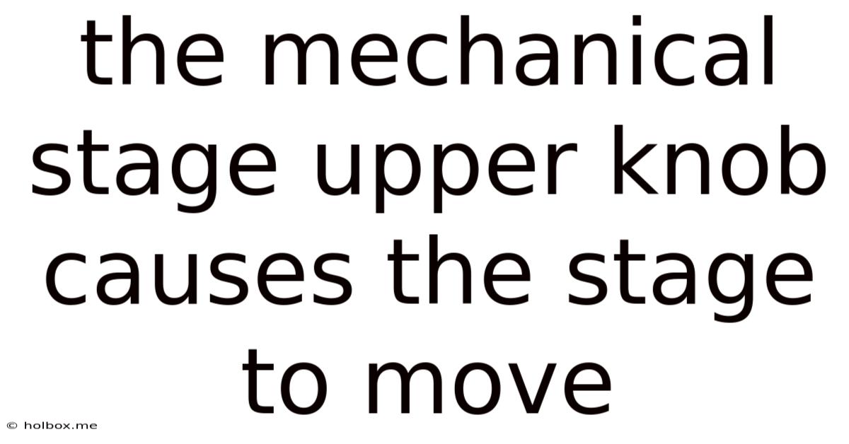 The Mechanical Stage Upper Knob Causes The Stage To Move