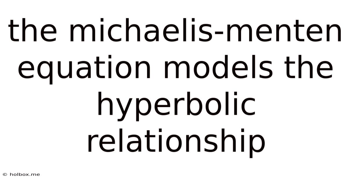 The Michaelis-menten Equation Models The Hyperbolic Relationship