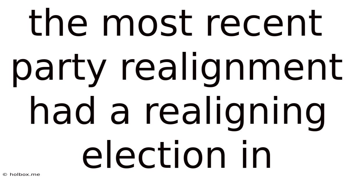 The Most Recent Party Realignment Had A Realigning Election In