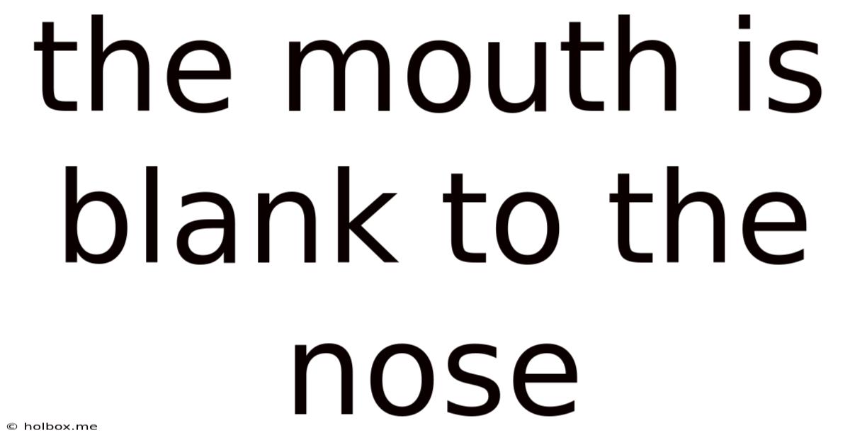 The Mouth Is Blank To The Nose