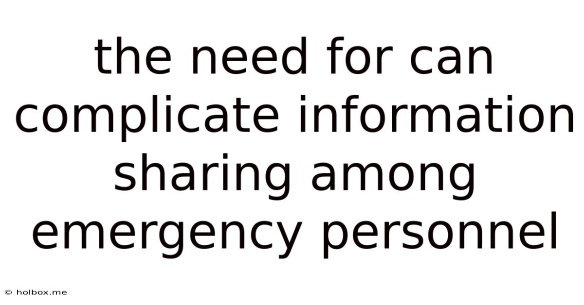 The Need For Can Complicate Information Sharing Among Emergency Personnel