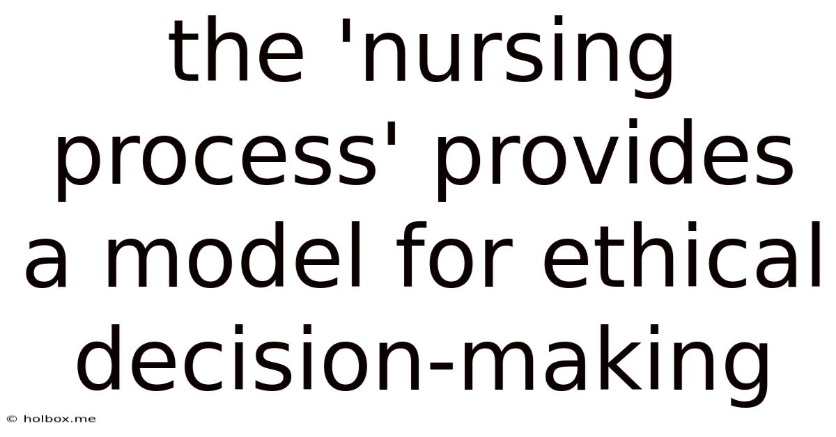 The 'nursing Process' Provides A Model For Ethical Decision-making