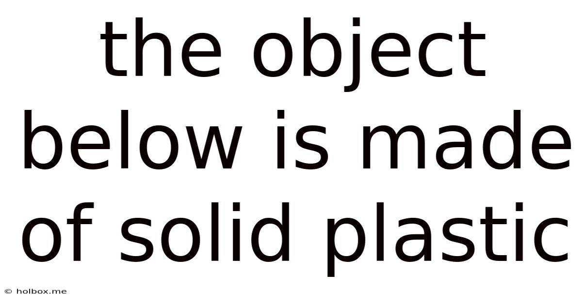 The Object Below Is Made Of Solid Plastic