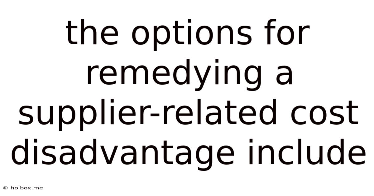 The Options For Remedying A Supplier-related Cost Disadvantage Include