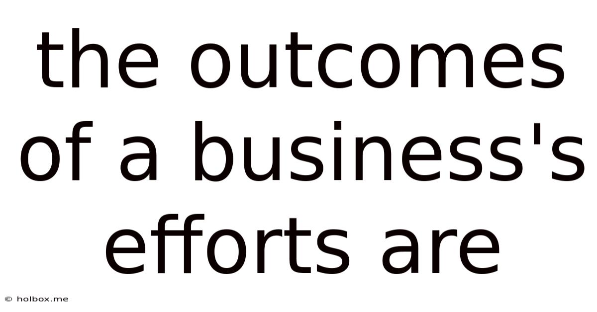 The Outcomes Of A Business's Efforts Are