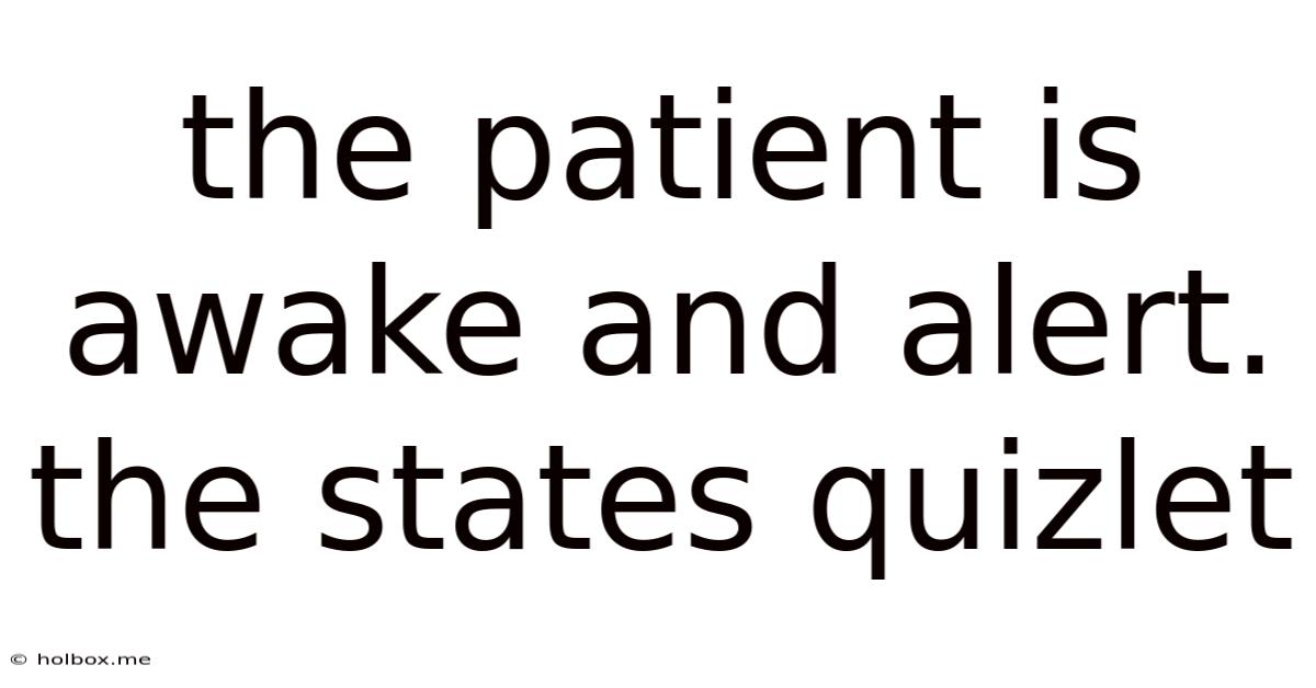 The Patient Is Awake And Alert. The States Quizlet