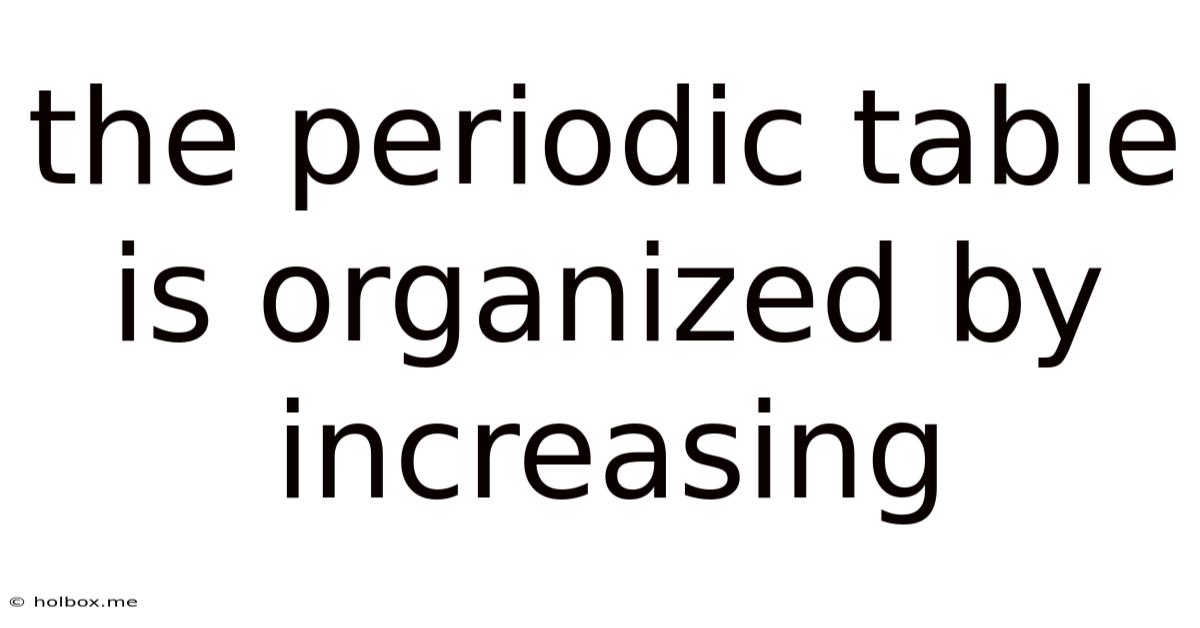 The Periodic Table Is Organized By Increasing