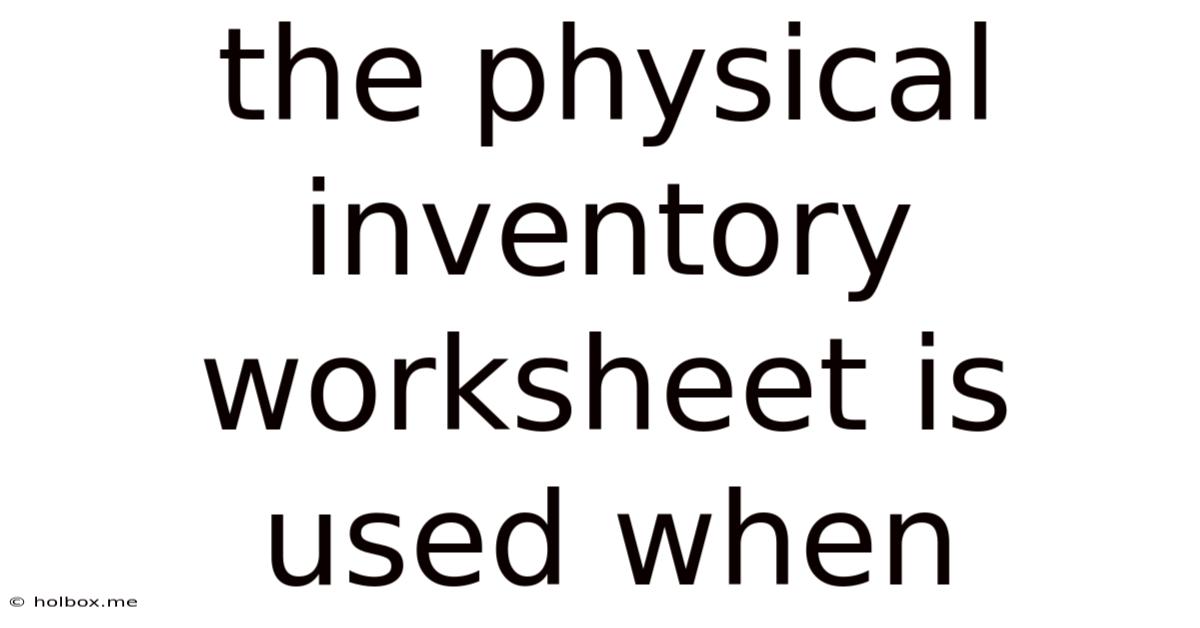 The Physical Inventory Worksheet Is Used When