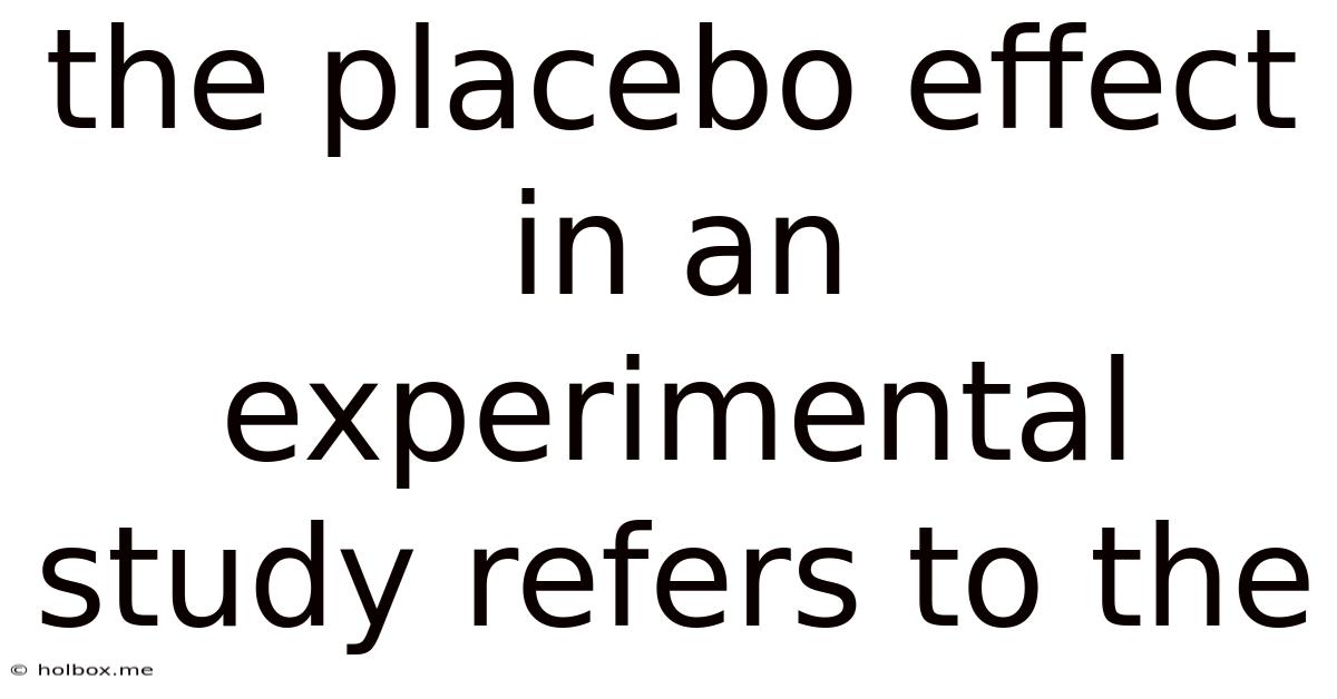 The Placebo Effect In An Experimental Study Refers To The