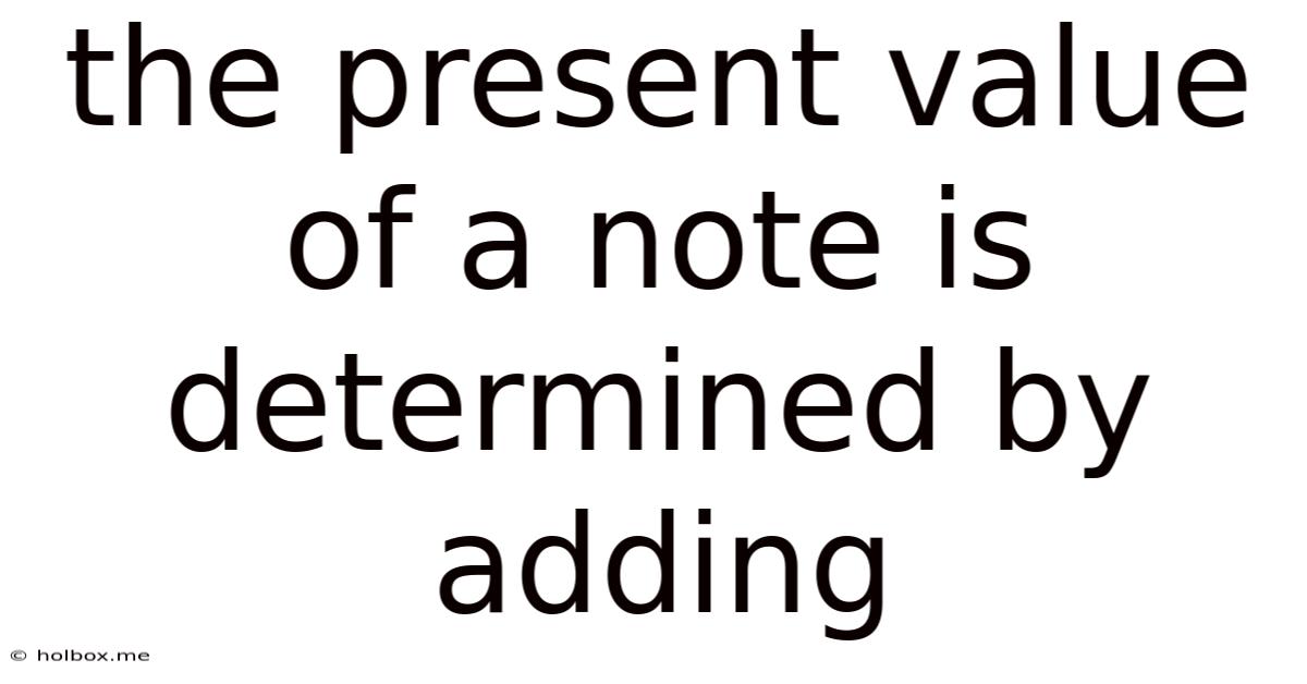 The Present Value Of A Note Is Determined By Adding