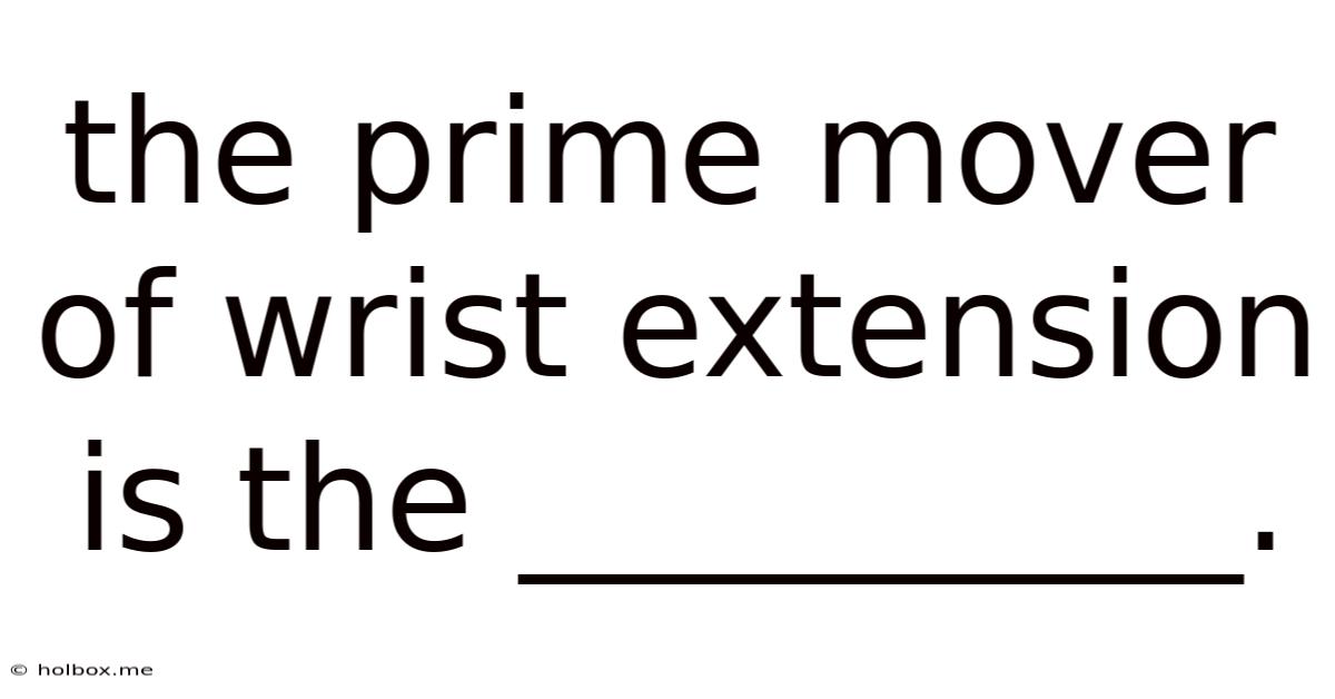 The Prime Mover Of Wrist Extension Is The __________.