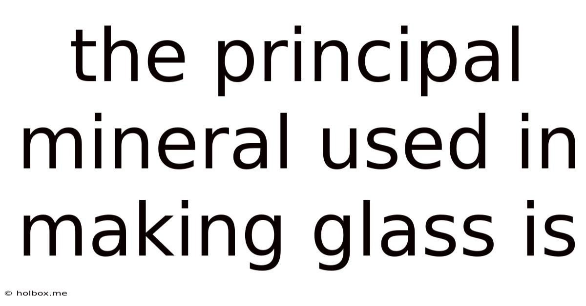 The Principal Mineral Used In Making Glass Is