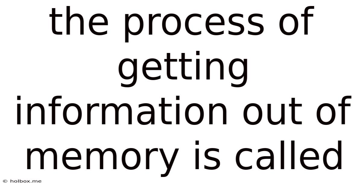 The Process Of Getting Information Out Of Memory Is Called