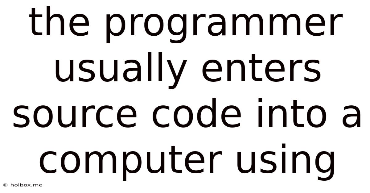 The Programmer Usually Enters Source Code Into A Computer Using