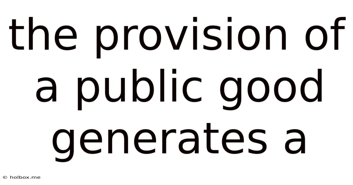 The Provision Of A Public Good Generates A
