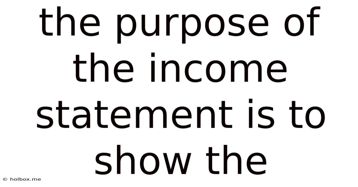 The Purpose Of The Income Statement Is To Show The
