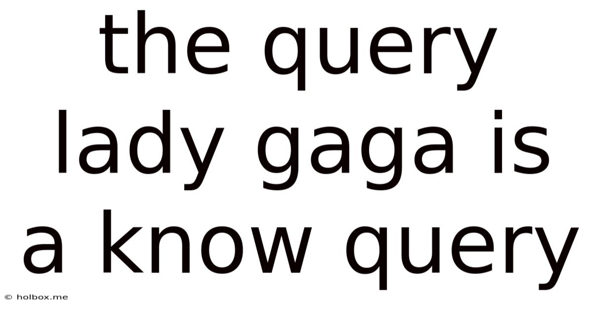 The Query Lady Gaga Is A Know Query