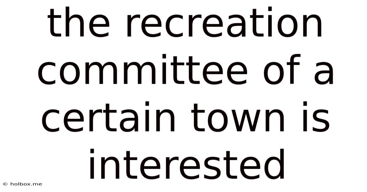 The Recreation Committee Of A Certain Town Is Interested