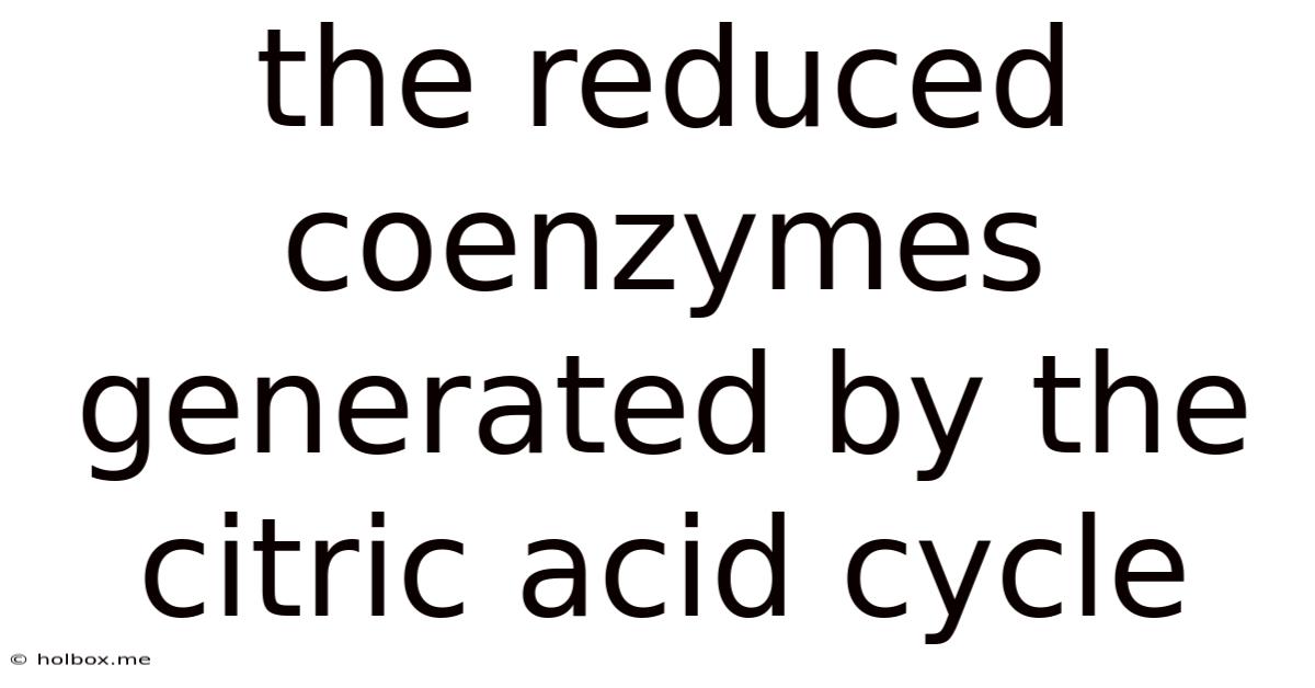 The Reduced Coenzymes Generated By The Citric Acid Cycle