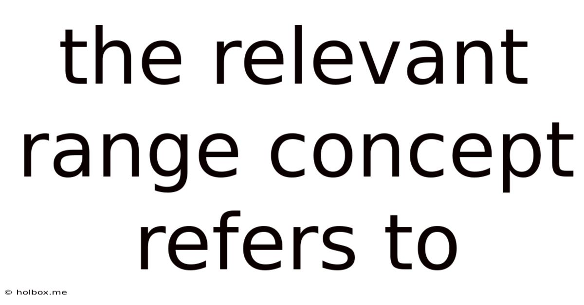 The Relevant Range Concept Refers To