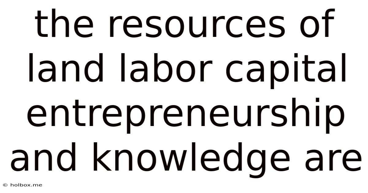 The Resources Of Land Labor Capital Entrepreneurship And Knowledge Are