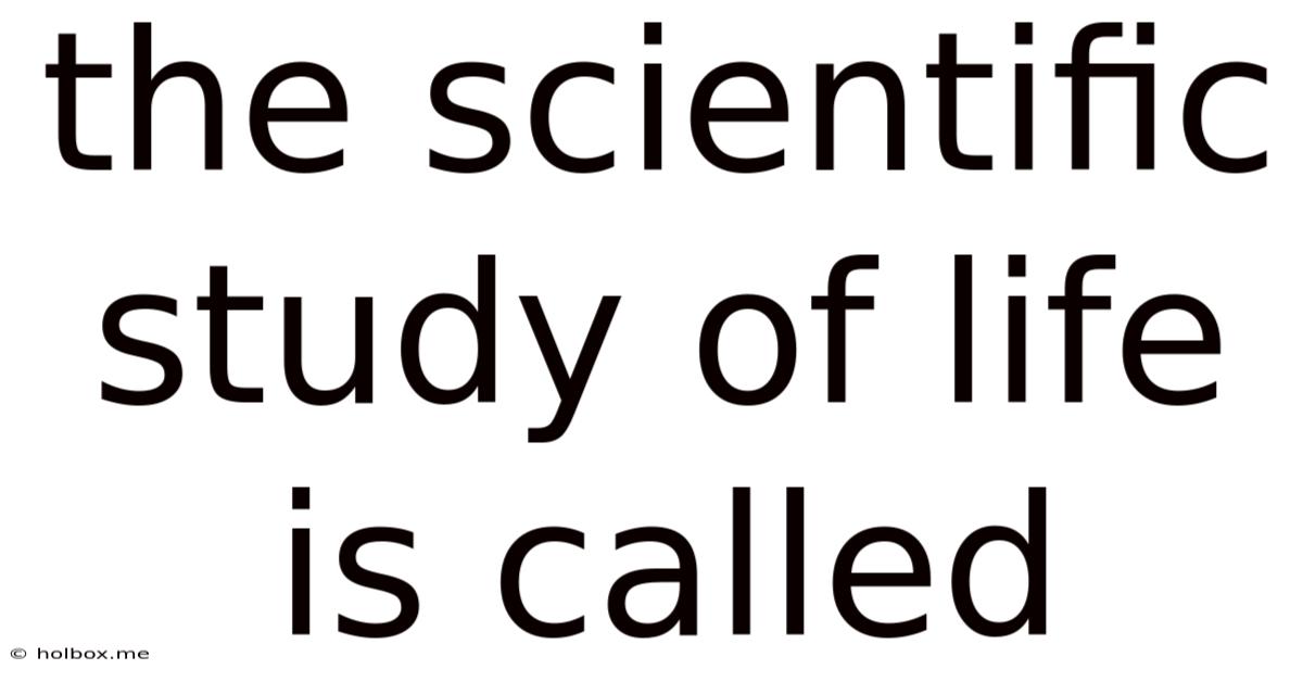 The Scientific Study Of Life Is Called